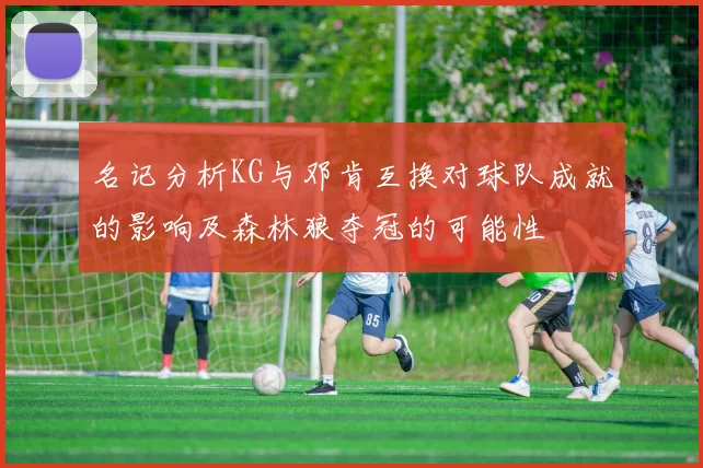 名记分析KG与邓肯互换对球队成就的影响及森林狼夺冠的可能性