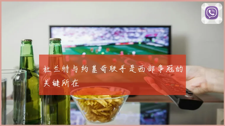 杜兰特与约基奇联手是西部争冠的关键所在