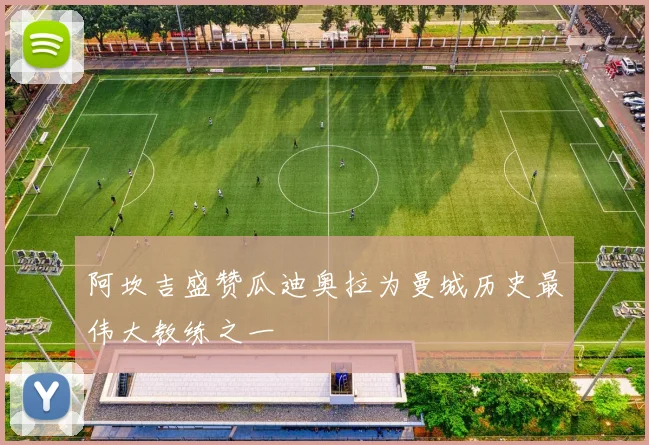 阿坎吉盛赞瓜迪奥拉为曼城历史最伟大教练之一