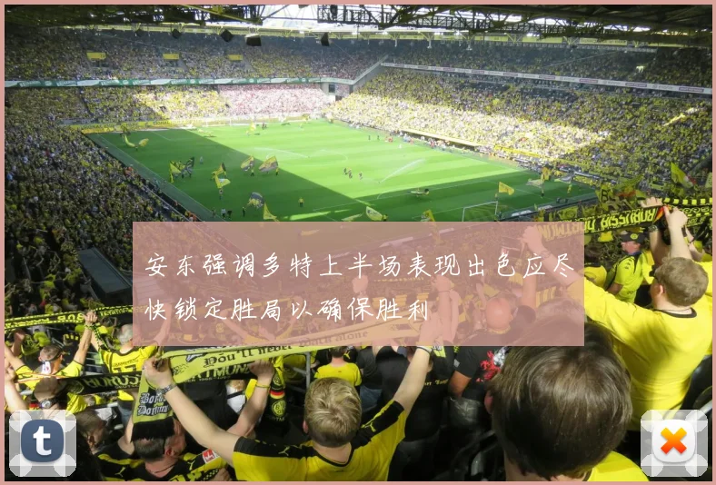 安东强调多特上半场表现出色应尽快锁定胜局以确保胜利
